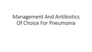 Management And Antibiotics
Of Choice For Pneumonia
 