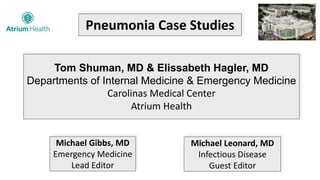 Pneumonia Case Studies
Tom Shuman, MD & Elissabeth Hagler, MD
Departments of Internal Medicine & Emergency Medicine
Caroli...