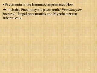 •Pneumonia in the Immunocompromised Host
 includes Pneumocystis pneumonia/ Pneumocystis
jirovecii, fungal pneumonias and Mycobacterium
tuberculosis.
10
 
