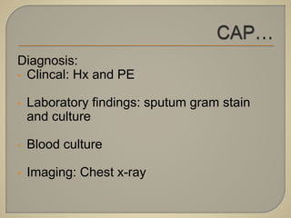 Diagnosis:
• Clincal: Hx and PE
• Laboratory findings: sputum gram stain
and culture
• Blood culture
• Imaging: Chest x-ray
 