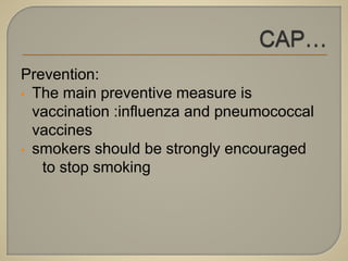 Prevention:
• The main preventive measure is
vaccination :influenza and pneumococcal
vaccines
• smokers should be strongly encouraged
to stop smoking
 
