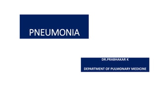 PNEUMONIA
DR.PRABHAKAR K
DEPARTMENT OF PULMONARY MEDICINE
 