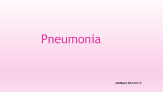 Pneumonia
ABINAYA MOORTHI
 