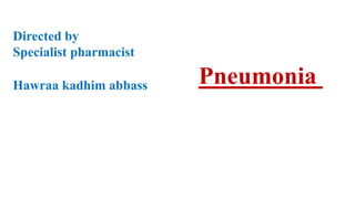 Pneumonia
Directed by
Specialist pharmacist
Hawraa kadhim abbass
 