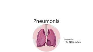 Pneumonia
Dr. Akhilesh Sah
Prepared by:
 