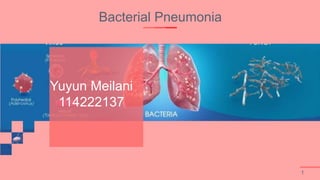 Bacterial Pneumonia
1
Yuyun Meilani
114222137
 