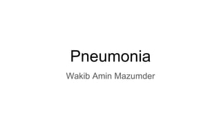 Pneumonia
Wakib Amin Mazumder
 