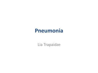Pneumonia
Lia Trapaidze
 