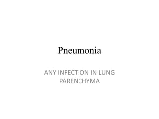 Pneumonia
ANY INFECTION IN LUNG
PARENCHYMA
 