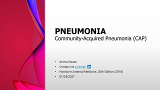 PNEUMONIA
Community-Acquired Pneumonia (CAP)
• Arshia Nozari
• Contact via LinkedIn
• Harrison's Internal Medicine, 20th Edition (2018)
• 01/24/2021
 
