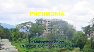 PNEUMONIA
Dr Muhammed Aslam
MBBS , MD Pulmonary Medicine
 