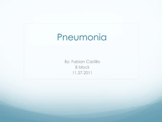 Pneumonia By: Fabian Castillo B block 11.27.2011 