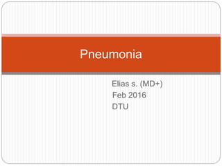 Elias s. (MD+)
Feb 2016
DTU
Pneumonia
 