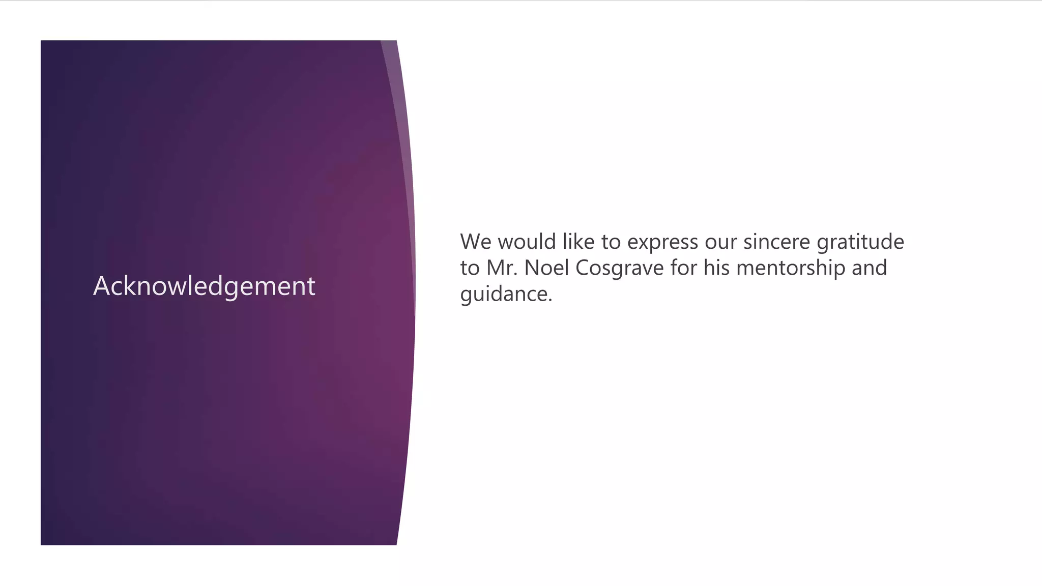 Acknowledgement
We would like to express our sincere gratitude
to Mr. Noel Cosgrave for his mentorship and
guidance.