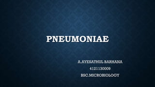 PNEUMONIAE
A.AYESATHUL BARHANA
4121130009
BSC.MICROBIOLOGY
 