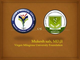 Mukesh sah, MD,JI
Virgen Milagrosa University Foundation
 