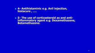27
 4- Antihistaminic e.g. Avil injection,
histacure , ….
 5- The use of corticosteroid as and anti-
inflammatory agent e.g. Dexamethazone,
Betamethazone.
 