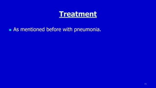 31
Treatment
 As mentioned before with pneumonia.
 