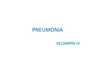 PNEUMONIA
KELOMP0K IV

 