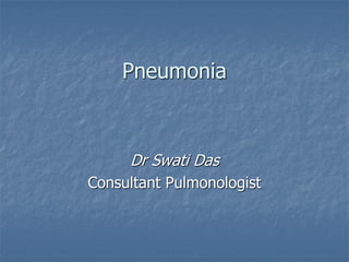 Pneumonia



     Dr Swati Das
Consultant Pulmonologist
 