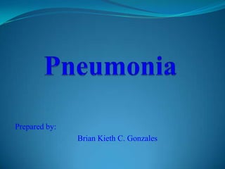 Pneumonia Prepared by:       Brian Kieth C. Gonzales 