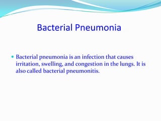 Bacterial PneumoniaBacterial pneumonia is an infection that causes irritation, swelling, and congestion in the lungs. It is also called bacterial pneumonitis. 