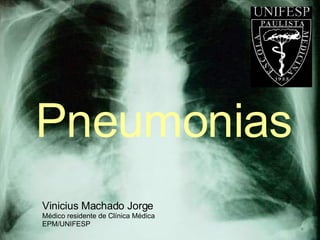 Pneumonias Vinicius Machado Jorge Médico residente de Clínica Médica EPM/UNIFESP  