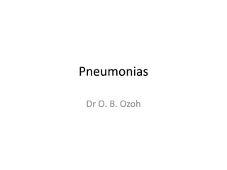 Pneumonias
Dr O. B. Ozoh
 