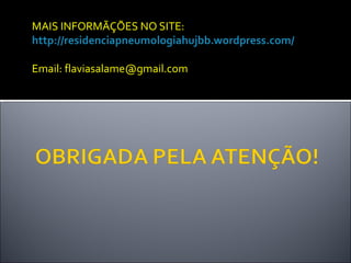 MAIS INFORMÃÇÕES NO SITE:
http://residenciapneumologiahujbb.wordpress.com/
Email: flaviasalame@gmail.com
 