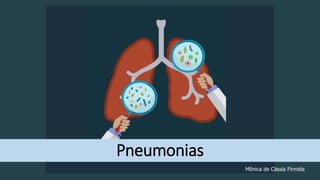Pneumonias
Mônica de Cássia Firmida
 
