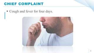 CHIEF COMPLAINT
4
 Cough and fever for four days.
 
