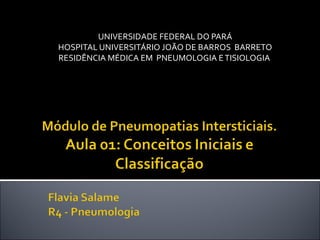 UNIVERSIDADE FEDERAL DO PARÁ
HOSPITAL UNIVERSITÁRIO JOÃO DE BARROS BARRETO
RESIDÊNCIA MÉDICA EM PNEUMOLOGIA E TISIOLOGIA
 