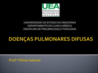 UNIVERSIDADE DO ESTADO DO AMAZONAS
DEPARTAMENTO DE CLINICA MÉDICA
DISCIPLINA DE PNEUMOLOGIA ETISIOLOGIA
 