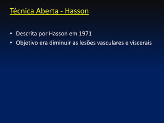 • Descrita por Hasson em 1971
• Objetivo era diminuir as lesões vasculares e viscerais
Técnica Aberta - Hasson
 