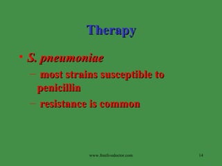 Therapy S. pneumoniae   most strains susceptible to penicillin  resistance is common www.freelivedoctor.com 