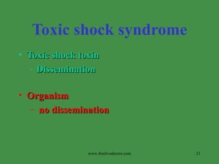 Toxic shock syndrome Toxic shock toxin  Dissemination Organism no dissemination  www.freelivedoctor.com 