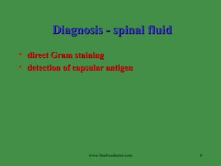 Diagnosis - spinal fluid direct Gram staining detection of capsular antigen www.freelivedoctor.com 