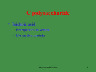 C polysaccharide Teichoic acid Precipitates in serum C-reactive protein   www.freelivedoctor.com 