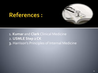 21
1. Kumar and Clark Clinical Medicine
2. USMLE Step 2 CK
3. Harrison's Principles of Internal Medicine
 