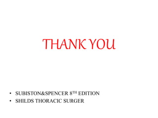 THANK YOU
• SUBISTON&SPENCER 8TH EDITION
• SHILDS THORACIC SURGER
 