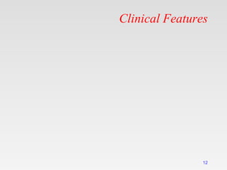 Clinical Features
12
 