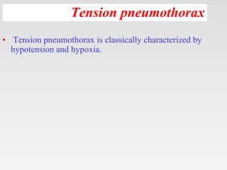 Tension pneumothorax
• Tension pneumothorax is classically characterized by
hypotension and hypoxia.
 