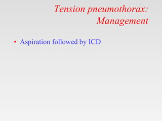 Tension pneumothorax:
Management
• Aspiration followed by ICD
 