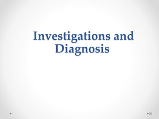 Investigations and
Diagnosis
20
 