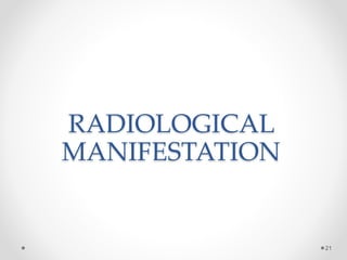 RADIOLOGICAL
MANIFESTATION
21
 