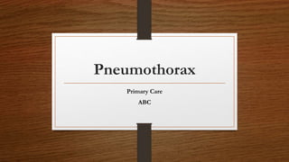 Pneumothorax
Primary Care
ABC
 