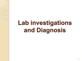 Lab investigations
and Diagnosis
12
 