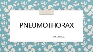 PNEUMOTHORAX
Dr.MAHIMALAL
 