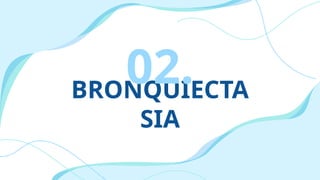 BRONQUIECTA
SIA
02.
15
 