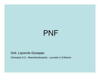 PNF

Dott. Loprevite Giuseppe
Osteopata D.O.- Massofisioterapista - Laureato in S.Motorie
 